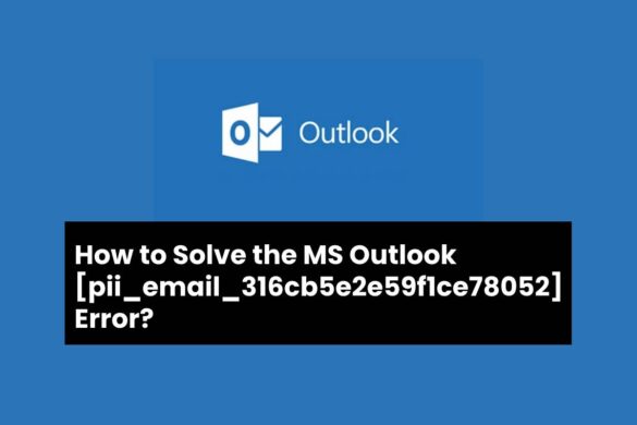How to Solve the MS Outlook pii_email_316cb5e2e59f1ce78052 Error?