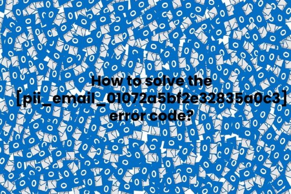 How to solve the pii_email_01072a5bf2e32835a0c3 error code?