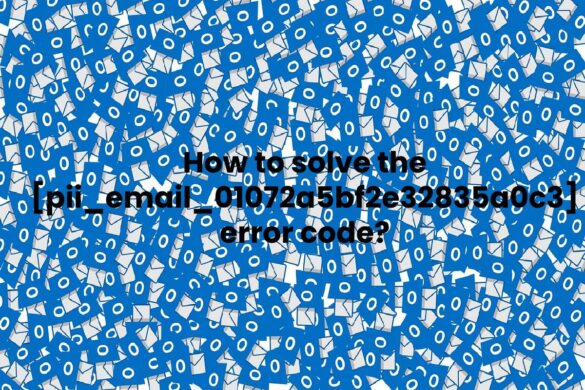 How to solve the pii_email_01072a5bf2e32835a0c3 error code?