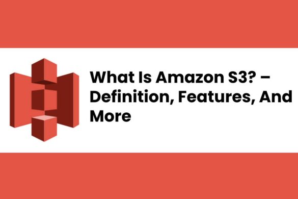 What Is Amazon S3? – Definition, Features, And More