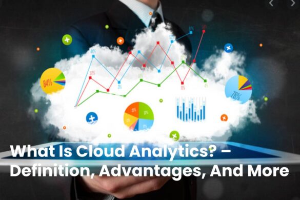 What Is Cloud Analytics? – Definition, Advantages, And More