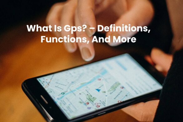 What Is Gps? – Definitions, Functions, And More
