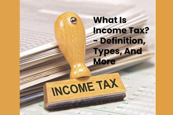 What Is Income Tax? - Definition, Types, And More