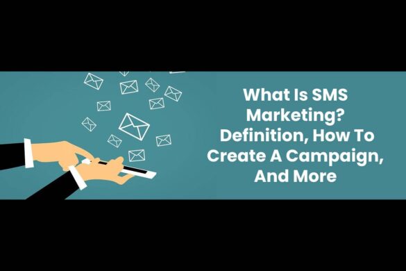 What Is SMS Marketing? - Definition, How To Create A Campaign, And More