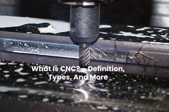 What Is CNC? – Definition, Types, And More