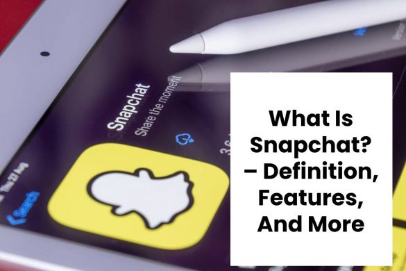 What Is Snapchat? – Definition, Features, And More