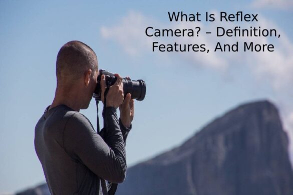 What Is Reflex Camera? – Definition, Features, And More