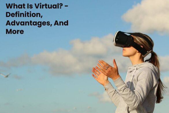 What Is Virtual? - Definition, Advantages, And More