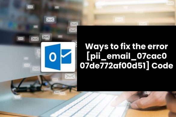 Ways to fix the error [pii_email_07cac007de772af00d51] Code