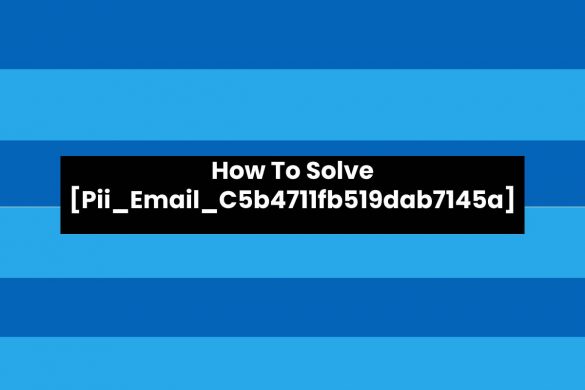 How To Solve [Pii_Email_C5b4711fb519dab7145a] Error?