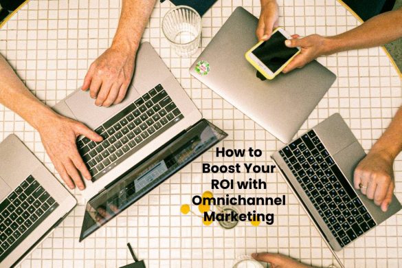 How to Boost Your ROI with Omnichannel Marketing
