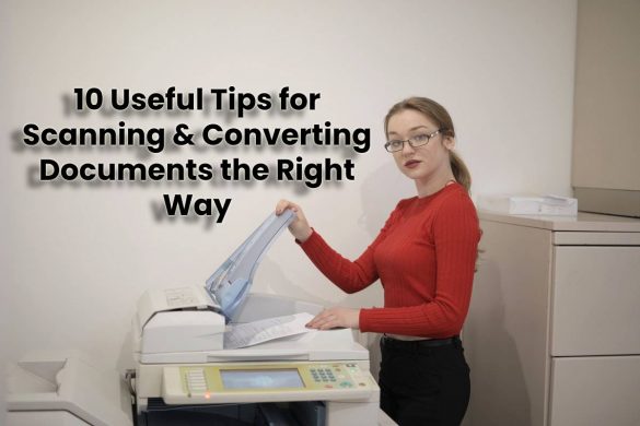 10 Useful Tips for Scanning & Converting Documents the Right Way