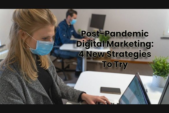 Post-Pandemic Digital Marketing: 4 New Strategies To Try