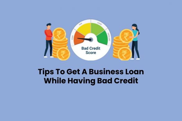 Tips To Get A Business Loan While Having Bad Credit