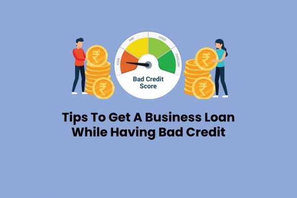 Tips To Get A Business Loan While Having Bad Credit