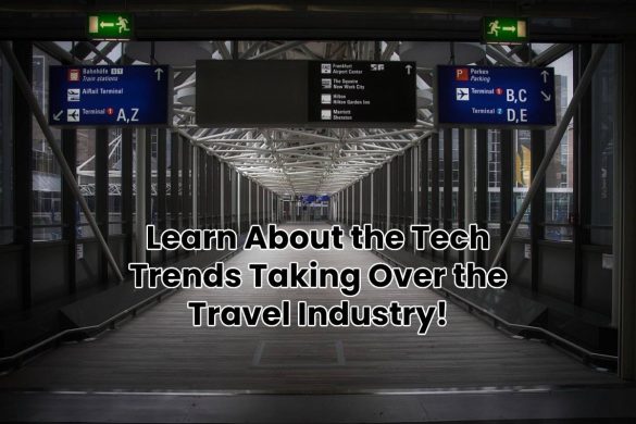 Learn About the Tech Trends Taking Over the Travel Industry!