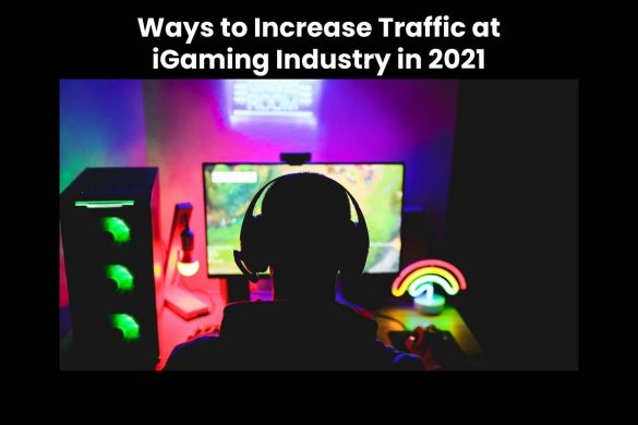 Ways to Increase Traffic at iGaming Industry in 2021