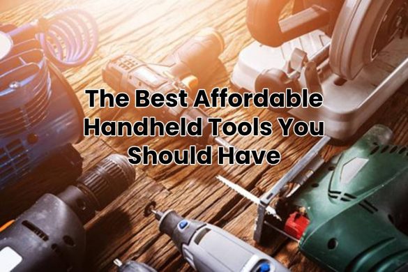 The Best Affordable Handheld Tools You Should Have