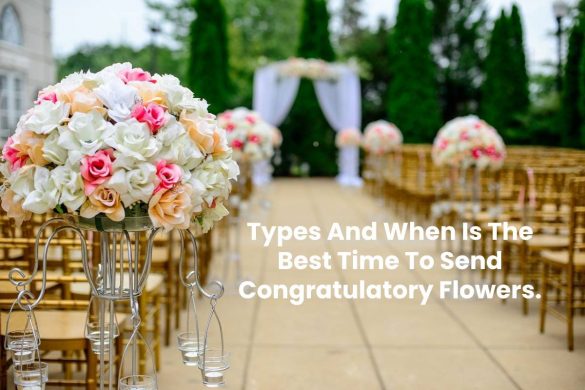 Types And When Is The Best Time To Send Congratulatory Flowers.