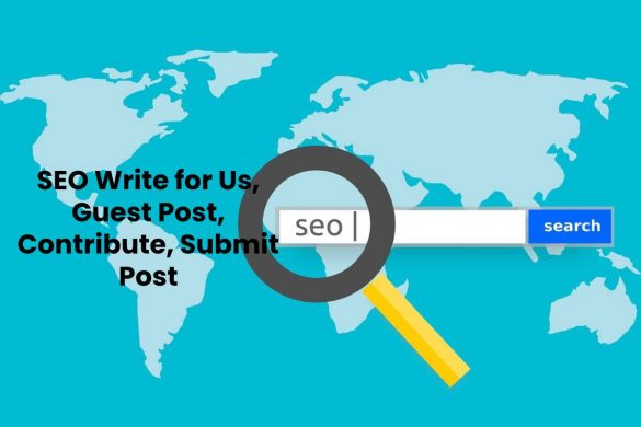 SEO Write for Us, Guest Post, Contribute, Submit Post