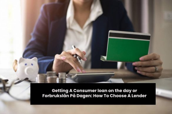Getting A Consumer loan on the day or Forbrukslån På Dagen: How To Choose A Lender