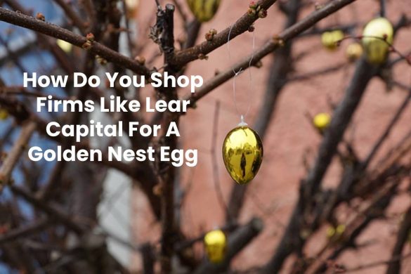 How Do You Shop Firms Like Lear Capital For A Golden Nest Egg