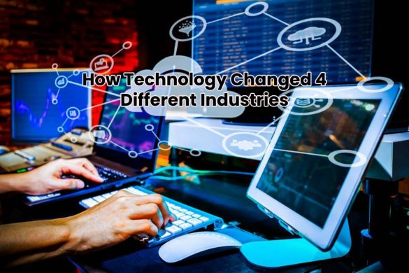 How Technology Changed 4 Different Industries