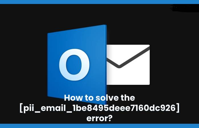 How to solve the [pii_email_1be8495deee7160dc926] error?