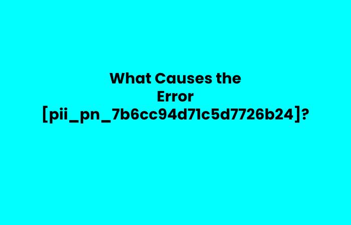 What Causes the Error [pii_pn_7b6cc94d71c5d7726b24]?