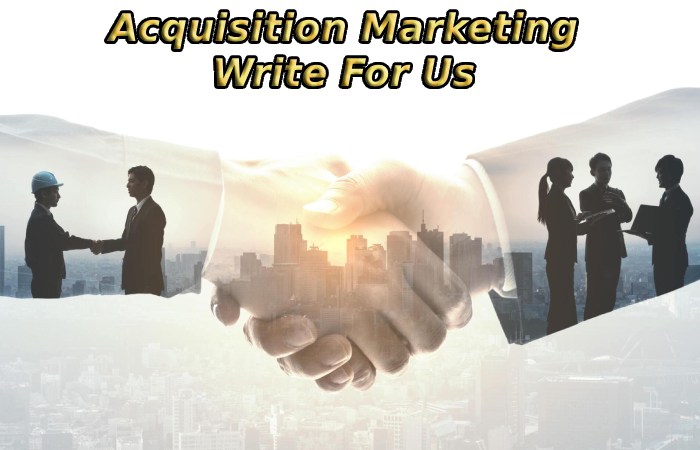 Acquisition Marketing Write For Us
