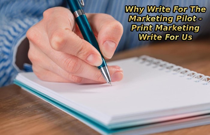 Why Write For The Marketing Pilot - Print Marketing Write For Us