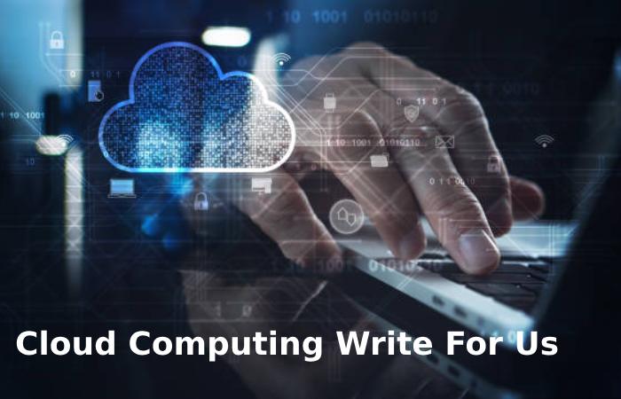 Cloud Computing Write For Us