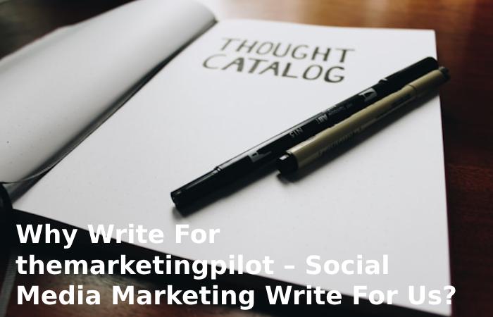 Why Write For themarketingpilot – Social Media Marketing Write For Us?