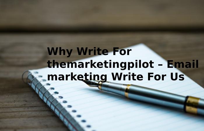 Why Write For themarketingpilot – Email marketing Write For Us?