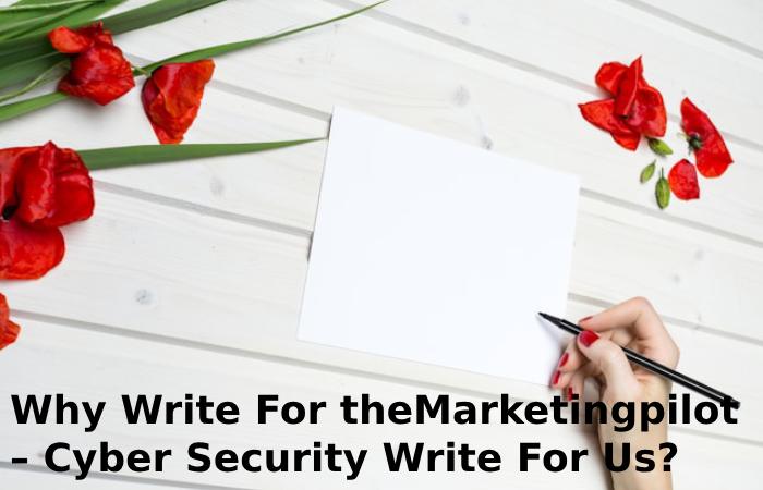 Why Write For theMarketingpilot – Cyber Security Write For Us?
