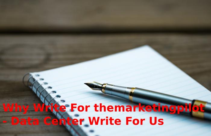 Why Write For themarketingpilot - Data Center Write For Us